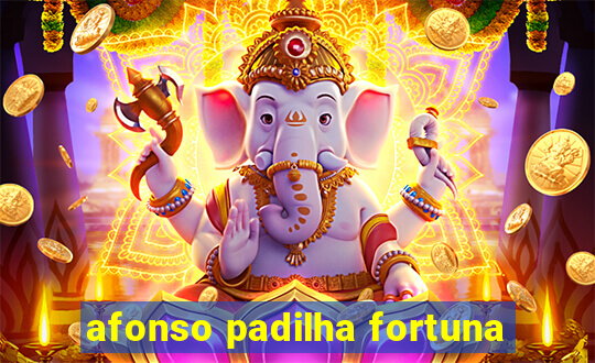 afonso padilha fortuna